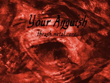 your anguish